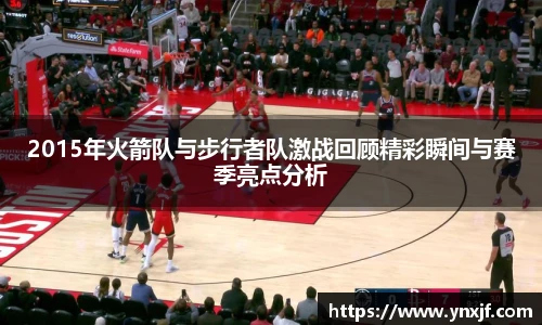 2015年火箭队与步行者队激战回顾精彩瞬间与赛季亮点分析