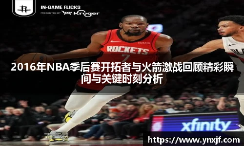 2016年NBA季后赛开拓者与火箭激战回顾精彩瞬间与关键时刻分析