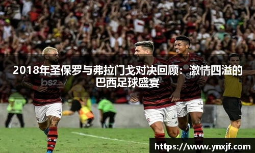 2018年圣保罗与弗拉门戈对决回顾：激情四溢的巴西足球盛宴