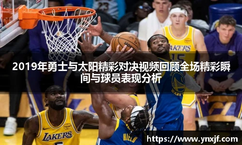 2019年勇士与太阳精彩对决视频回顾全场精彩瞬间与球员表现分析